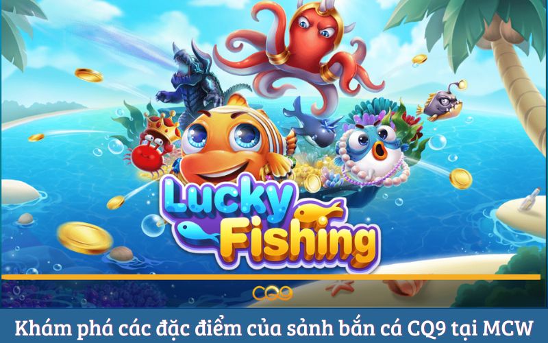 Bắn Cá CQ9 – Đỉnh Cao Giải Trí Trực Tuyến Tại Nhà Cái MCW
